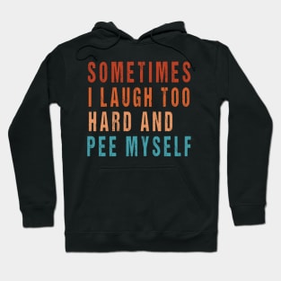 Sometimes I Laugh Too Hard And Pee Myself Funny Meme Hoodie